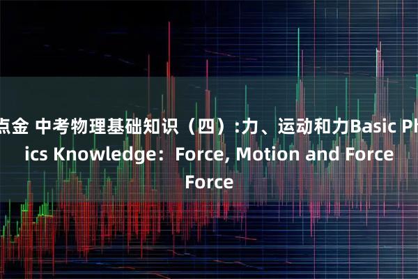 一点金 中考物理基础知识（四）:力、运动和力Basic Physics Knowledge：Force, Motion and Force